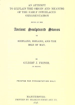 [Gutenberg 59450] • An Attempt to Explain the Origin and Meaning of the Early Interlaced Ornamentation Found on the Sculptured Stones of Scotland, Ireland, and the Isle of Man